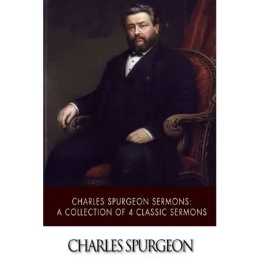 Charles Spurgeon Sermons: A Collection of 4 Classic Sermons