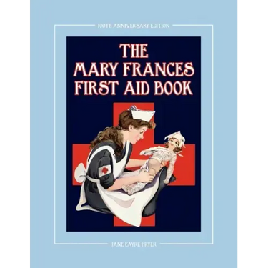 The Mary Frances First Aid Book 100th Anniversary Edition: A Children's Story-Instruction First Aid Book with Home Remedies Plus Bonus Patterns for Ch