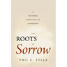 The Roots of Sorrow: A Pastoral Theology of Suffering