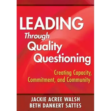 Leading Through Quality Questioning: Creating Capacity, Commitment, and Community