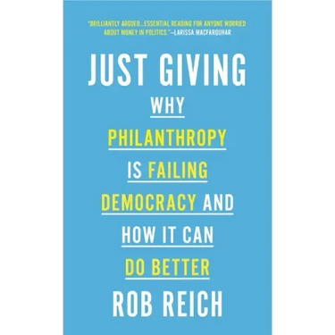 Just Giving: Why Philanthropy Is Failing Democracy and How It Can Do Better