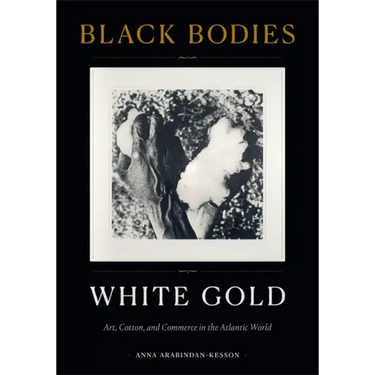 Black Bodies, White Gold: Art, Cotton, and Commerce in the Atlantic World