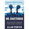 Mr. Chatterbox: How to Become a Magnetic Public Speaker and Orator