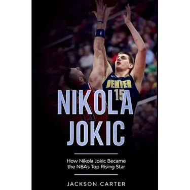 Nikola Jokic: How Nikola Jokic Became the NBA's Top Rising Star