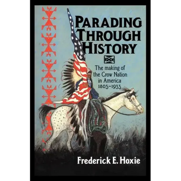 Parading Through History: The Making of the Crow Nation in America 1805 1935