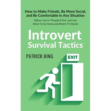 Introvert Survival Tactics: How to Make Friends, Be More Social, and Be Comfortable In Any Situation (When You're People'd Out and Just Want to Go Hom