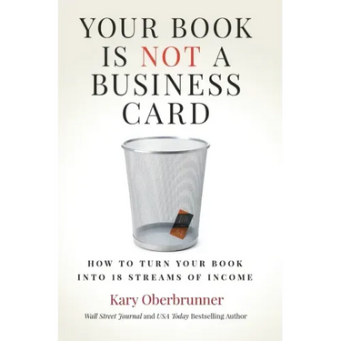 Your Book is Not a Business Card: How to Turn your Book into 18 Streams of Income