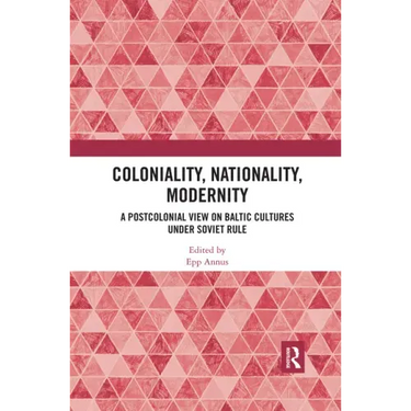 Coloniality, Nationality, Modernity: A Postcolonial View on Baltic Cultures Under Soviet Rule
