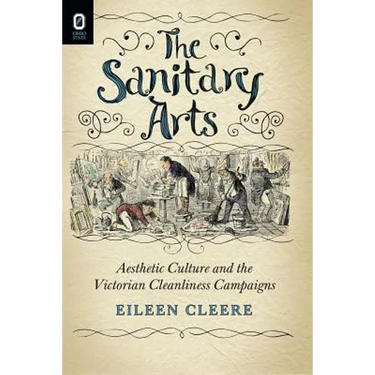 The Sanitary Arts: Aesthetic Culture and the Victorian Cleanliness Campaigns