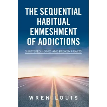 The Sequential Habitual Enmeshment of Addictions: Shattered Homes and Broken Hearts