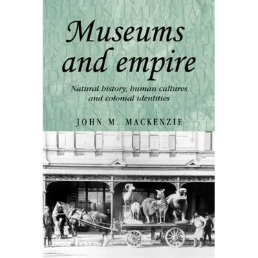 Museums and Empire: Natural History, Human Cultures and Colonial Identities