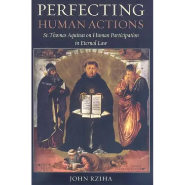 Perfecting Human Actions: St. Thomas Aquinas on Human Participation in Eternal Law