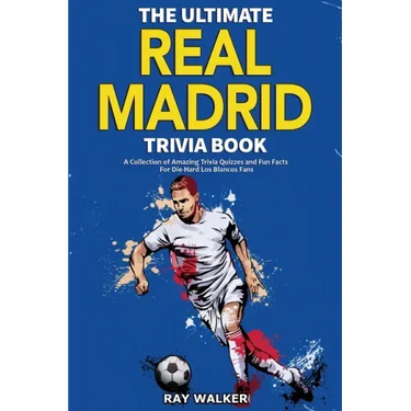 The Ultimate Real Madrid Trivia Book: A Collection of Amazing Trivia Quizzes and Fun Facts for Die-Hard Los Blancos Fans!