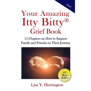 Your Amazing Itty Bitty(R) Grief Book: 15 Chapters on How to Support Family and Friends on Their Journey
