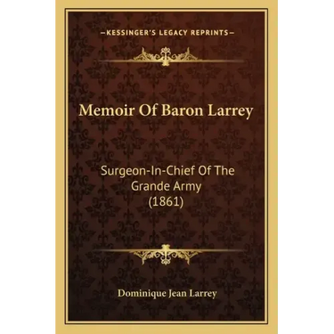 Memoir Of Baron Larrey: Surgeon-In-Chief Of The Grande Army (1861)