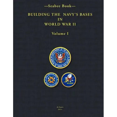 -Seabee Book- Building the Navy's Bases in World War II Volume I