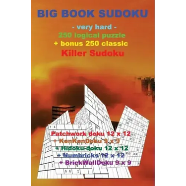 Big Book Sudoku -Very Hard- 250 Logical Puzzle + Bonus 250 Classic Killer Sudoku: 50 Patchwork Doku 12 X 12 + 50 Kenkendoku 9 X 9 + 50 Hidoku-Doku 12