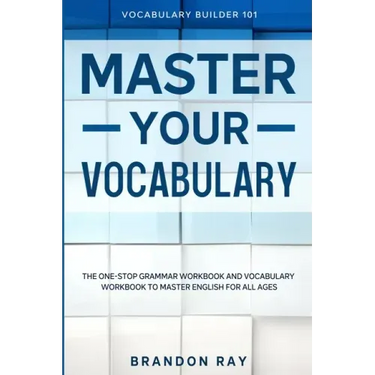 Vocabulary Builder: MASTER YOUR VOCABULARY - The One-Stop Grammar Workbook and Vocabulary Workbook To Master English For All Ages