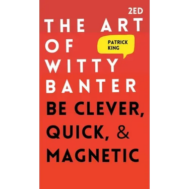 The Art of Witty Banter: Be Clever, Quick, & Magnetic