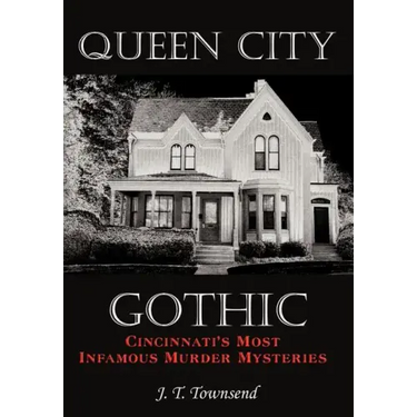 Queen City Gothic: Cincinnati's Most Infamous Murder Mysteries