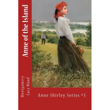 Anne of the Island: Anne Shirley Series #3