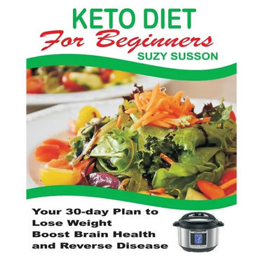 Keto Diet for Beginners: Your 30-Day Plan to Lose Weight, Boost Brain Health and Reverse Disease