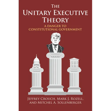 The Unitary Executive Theory: A Danger to Constitutional Government