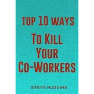 Top 10 Ways To Kill Your Co-Workers