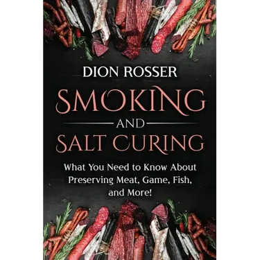 Smoking and Salt Curing: What You Need to Know About Preserving Meat, Game, Fish, and More!