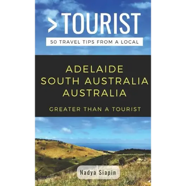 Greater Than a Tourist- Adelaide South Australia Australia: 50 Travel Tips from a Local