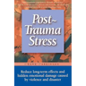 Post-Trauma Stress: Reduce Long-Term Effects and Hidden Emotional Damage Caused by Violence and Disaster