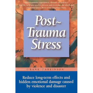 Post-Trauma Stress: Reduce Long-Term Effects and Hidden Emotional Damage Caused by Violence and Disaster