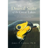 The Dismal State of the Great Lakes: An Ecologist's Analysis of Why It Happened, and How to Fix the Mess We Have Made.