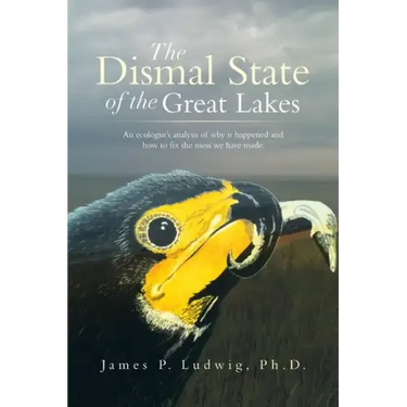 The Dismal State of the Great Lakes: An Ecologist's Analysis of Why It Happened, and How to Fix the Mess We Have Made.