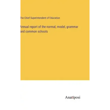 Annual report of the normal, model, grammar and common schools