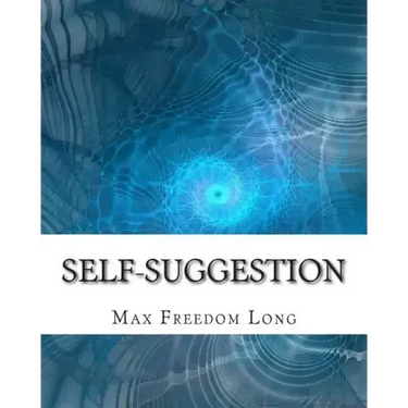 Self-Suggestion: and the New Huna Theory of Mesmerism and Hypnosis