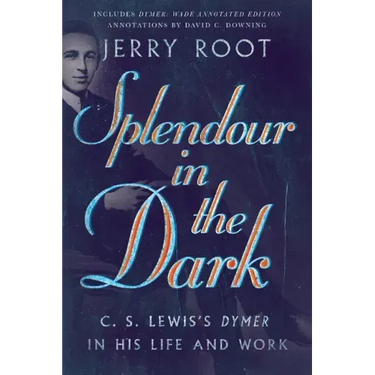 Splendour in the Dark: C. S. Lewis's Dymer in His Life and Work