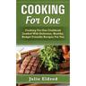 Cooking For One: Cooking For One Cookbook Loaded With Delicious, Healthy, Budget Friendly Recipes For You