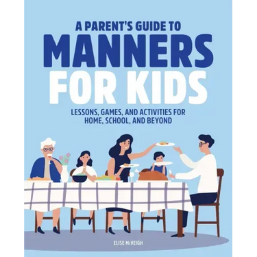 A Parent's Guide to Manners for Kids: Lessons, Games, and Activities for Home, School, and Beyond