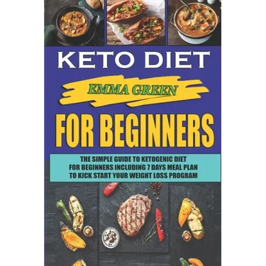 Keto For Beginners: The Simple Guide To Ketogenic Diet For Beginners Including 7 days Meal Plan To Kick Start Your Weight Loss Program