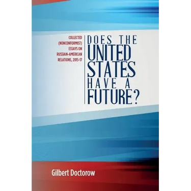Does the United States Have a Future?: Collected (Nonconformist) Essays on Russian-American Relations, 2015-17