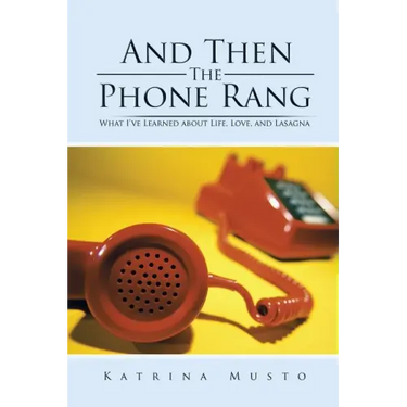 And Then The Phone Rang: What I've Learned about Life, Love, and Lasagna
