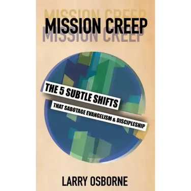 Mission Creep: The Five Subtle Shifts That Sabotage Evangelism & Discipleship