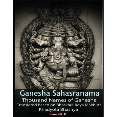 Ganesha Sahasranama - Thousand Names of Ganesha: Translated Based on Bhaskara Raya Makhin's Khadyota Bhashya