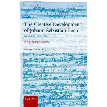Creative Development of Johann Sebastian Bach: 1717-1750 Volume II: Music to Delight the Spirit