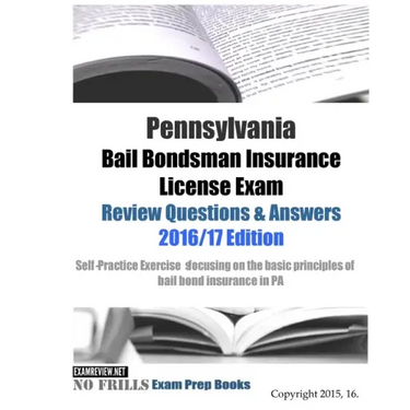 Pennsylvania Bail Bondsman Insurance License Exam Review Questions & Answers 2016/17 Edition: A Self-Practice Exercise Book focusing on the basic conc