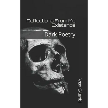 Reflections From My Existence: Dark Poetry