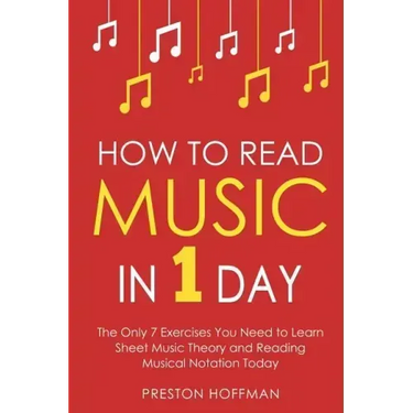 How to Read Music: In 1 Day - The Only 7 Exercises You Need to Learn Sheet Music Theory and Reading Musical Notation Today