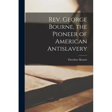 Rev. George Bourne, the Pioneer of American Antislavery