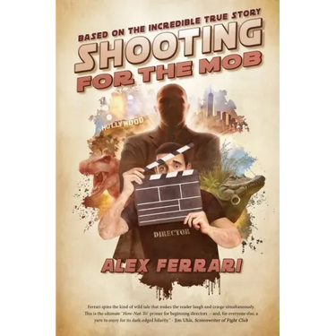 Shooting for the Mob: Based on the Incredible True Filmmaking Story